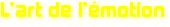 L'art de l'&eacute;motion
